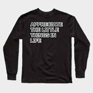 Appreciate the little things Long Sleeve T-Shirt